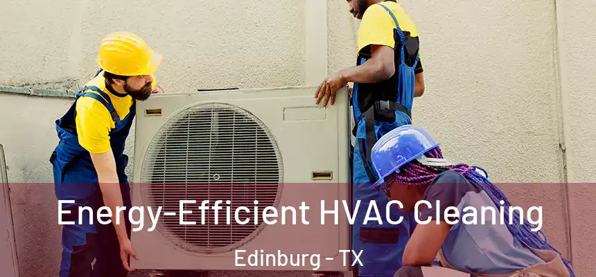 Energy-Efficient HVAC Cleaning Edinburg - TX