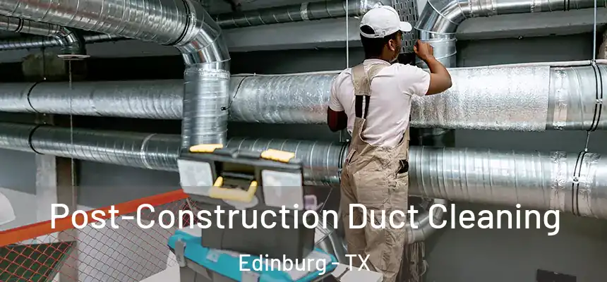  Post-Construction Duct Cleaning Edinburg - TX